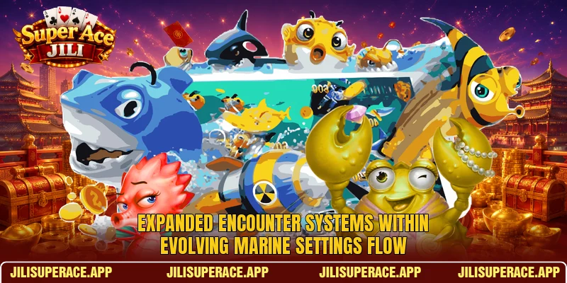 Expanded encounter systems within evolving marine settings flow