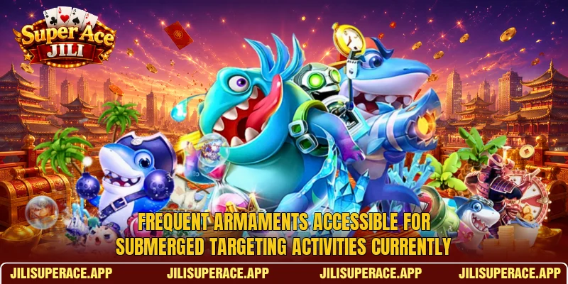 Frequent armaments accessible for submerged targeting activities currently