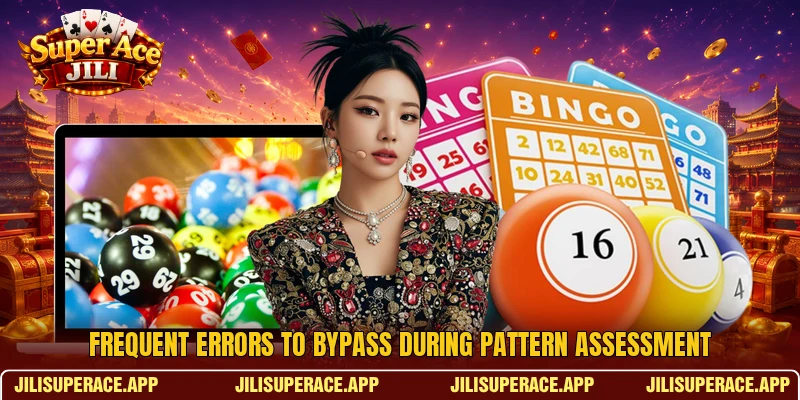 Frequent errors to bypass during pattern assessment