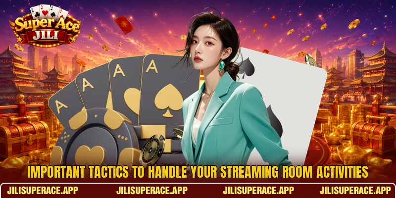 Important tactics to handle your streaming room activities