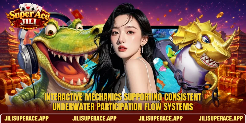 Interactive mechanics supporting consistent underwater participation flow systems