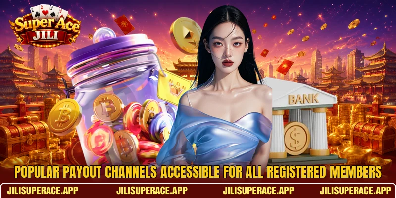 Popular payout channels accessible for all registered members Popular payout channels accessible for all registered members