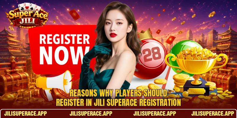 Reasons why players should register in Jili SuperAce registration Reasons why players should register in Jili SuperAce registration