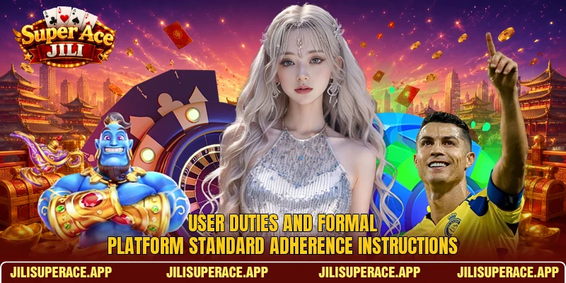 User duties and formal platform standard adherence instructions User duties and formal platform standard adherence instructions